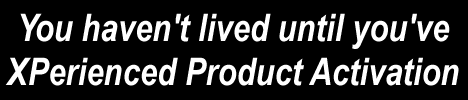 
You haven't lived until you've XPerienced Product Activation