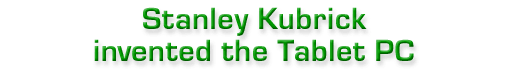 Stanley Kubrick invented the Tablet PC