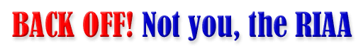 BACK OFF! Not you, the RIAA