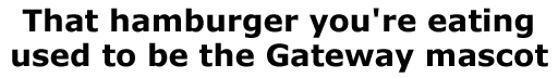 That hamburger you're eating used to be the Gateway mascot