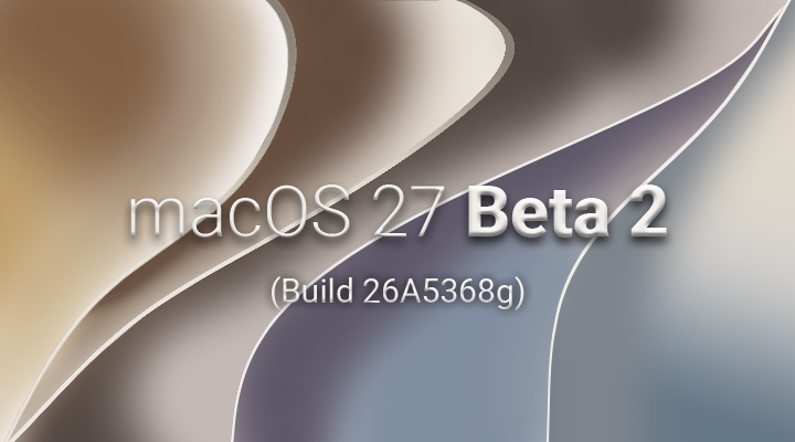 macOS 27 Beta 2 is out: A glance at Build 26A5368g